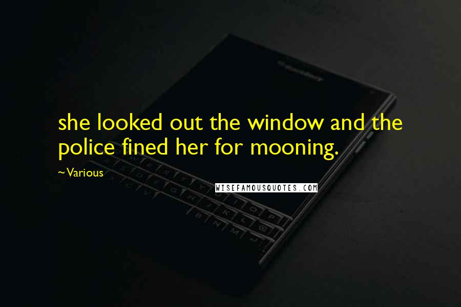Various Quotes: she looked out the window and the police fined her for mooning.