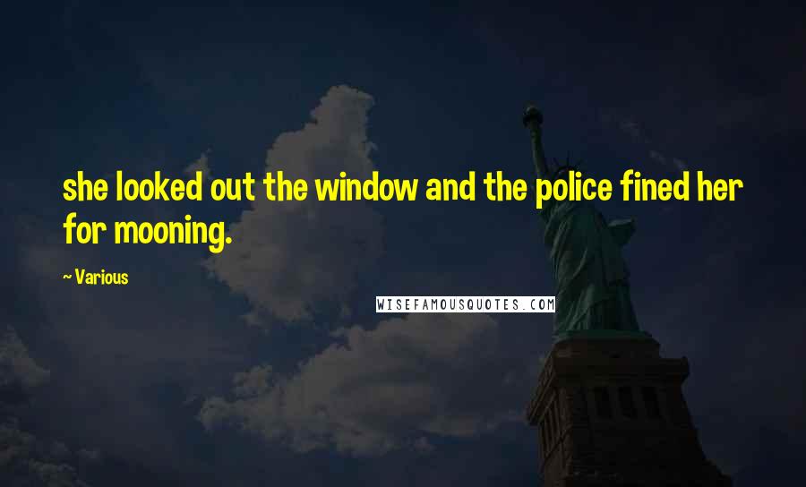 Various Quotes: she looked out the window and the police fined her for mooning.