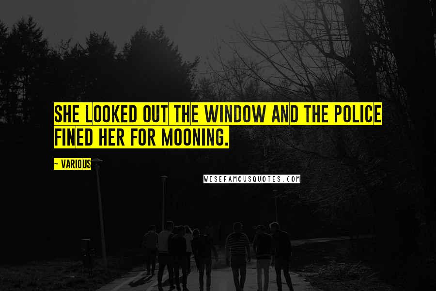 Various Quotes: she looked out the window and the police fined her for mooning.
