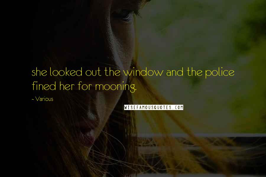 Various Quotes: she looked out the window and the police fined her for mooning.