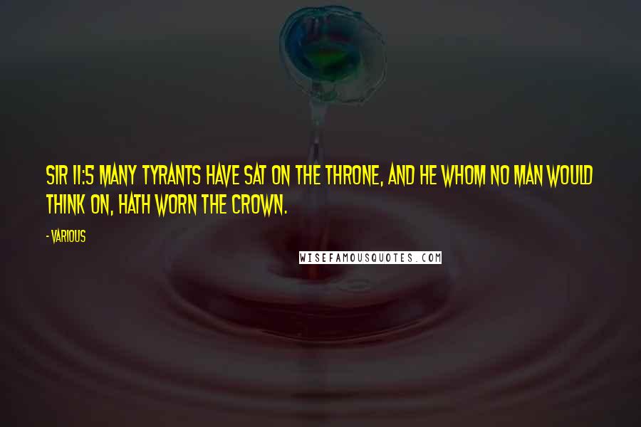 Various Quotes: Sir 11:5 Many tyrants have sat on the throne, and he whom no man would think on, hath worn the crown.