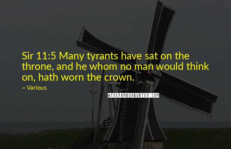 Various Quotes: Sir 11:5 Many tyrants have sat on the throne, and he whom no man would think on, hath worn the crown.