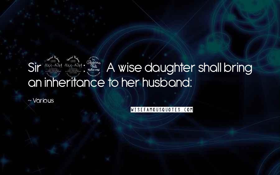 Various Quotes: Sir 22:4 A wise daughter shall bring an inheritance to her husband: