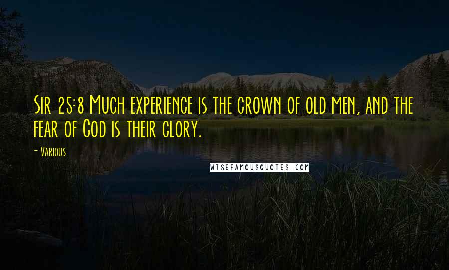 Various Quotes: Sir 25:8 Much experience is the crown of old men, and the fear of God is their glory.