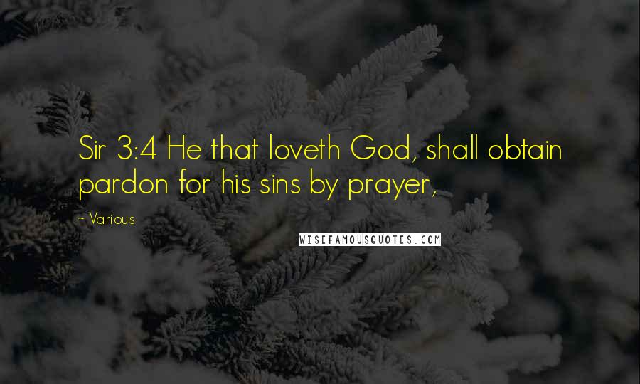 Various Quotes: Sir 3:4 He that loveth God, shall obtain pardon for his sins by prayer,