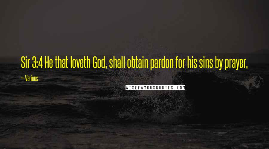 Various Quotes: Sir 3:4 He that loveth God, shall obtain pardon for his sins by prayer,