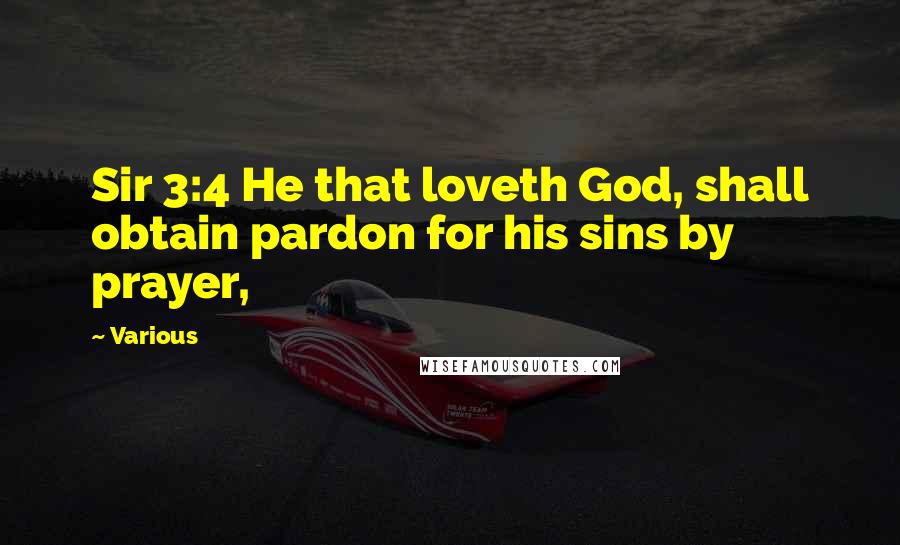 Various Quotes: Sir 3:4 He that loveth God, shall obtain pardon for his sins by prayer,