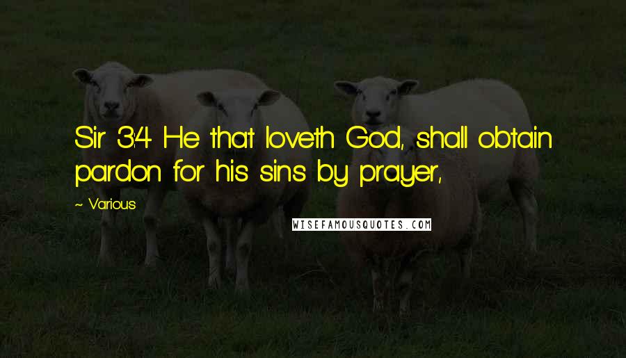 Various Quotes: Sir 3:4 He that loveth God, shall obtain pardon for his sins by prayer,