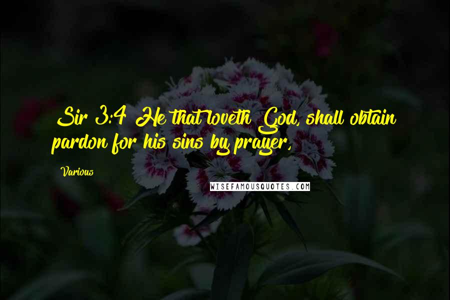Various Quotes: Sir 3:4 He that loveth God, shall obtain pardon for his sins by prayer,