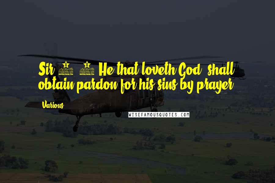 Various Quotes: Sir 3:4 He that loveth God, shall obtain pardon for his sins by prayer,