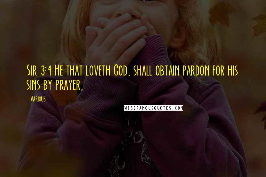 Various Quotes: Sir 3:4 He that loveth God, shall obtain pardon for his sins by prayer,