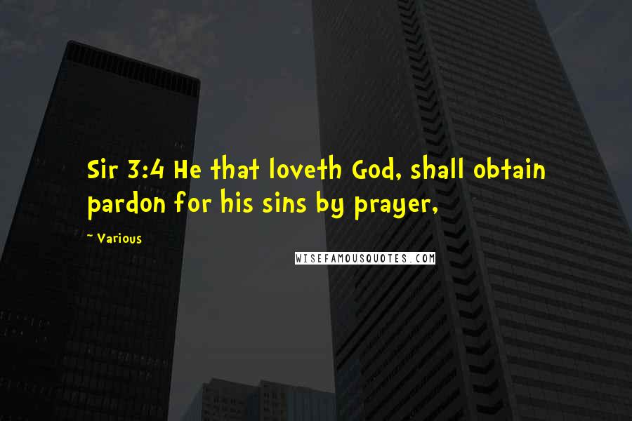 Various Quotes: Sir 3:4 He that loveth God, shall obtain pardon for his sins by prayer,