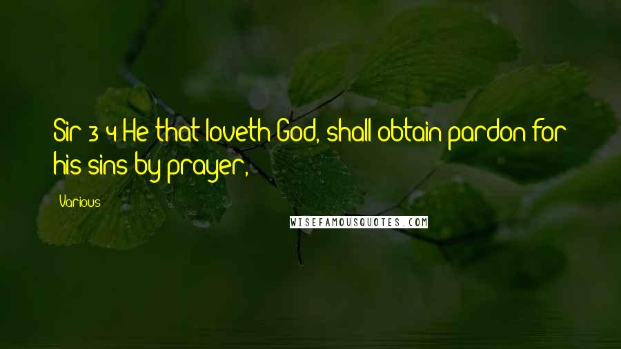 Various Quotes: Sir 3:4 He that loveth God, shall obtain pardon for his sins by prayer,