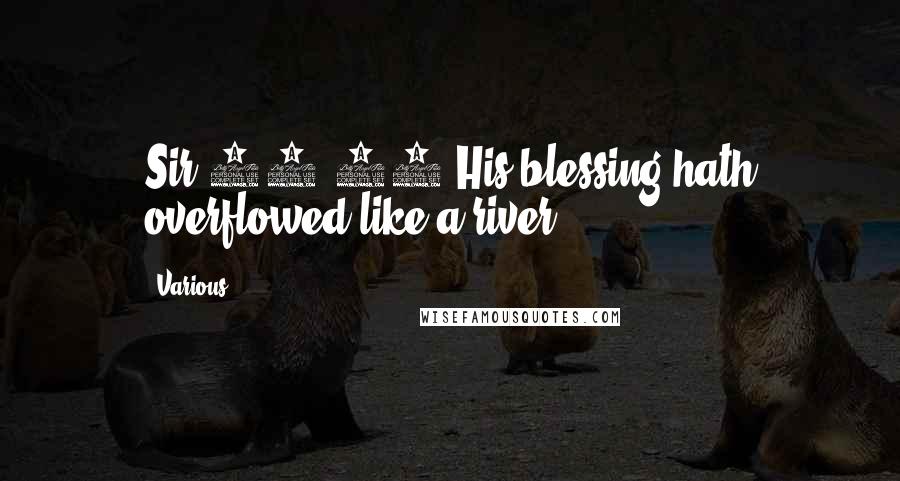Various Quotes: Sir 39:27 His blessing hath overflowed like a river.