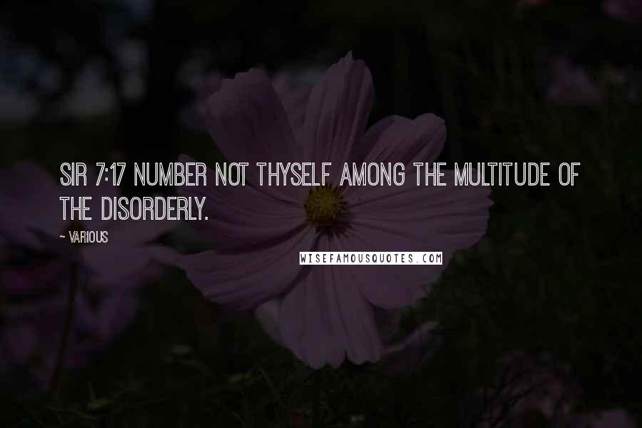 Various Quotes: Sir 7:17 Number not thyself among the multitude of the disorderly.