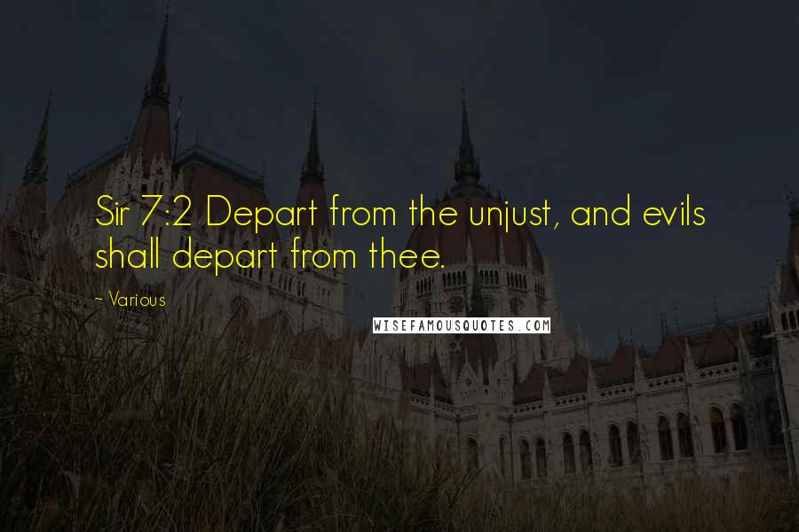 Various Quotes: Sir 7:2 Depart from the unjust, and evils shall depart from thee.