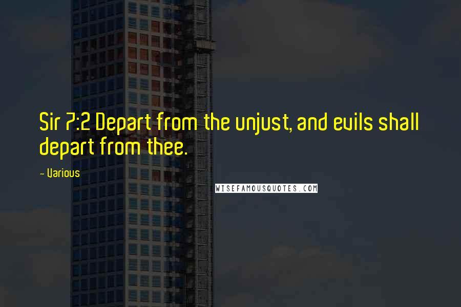 Various Quotes: Sir 7:2 Depart from the unjust, and evils shall depart from thee.