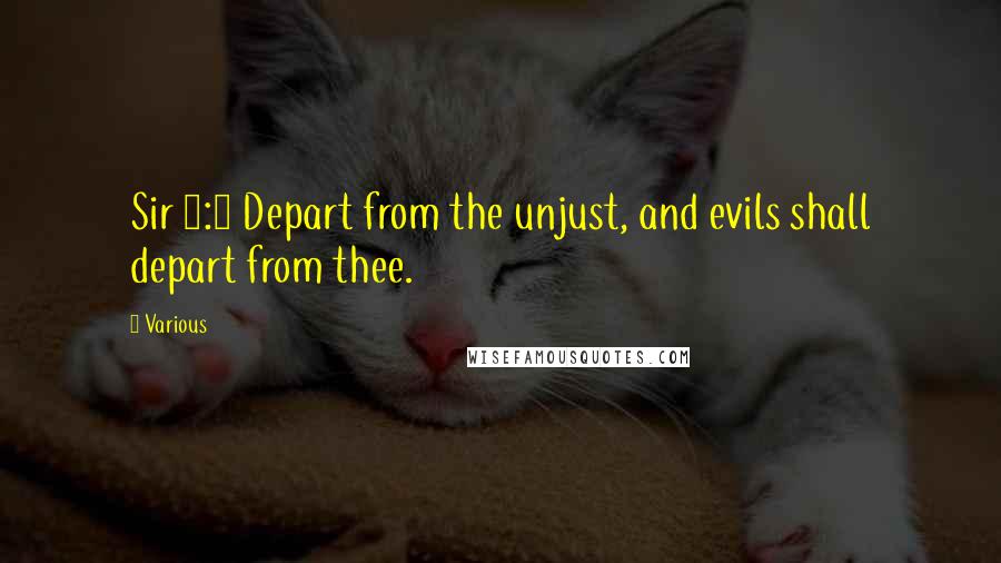 Various Quotes: Sir 7:2 Depart from the unjust, and evils shall depart from thee.