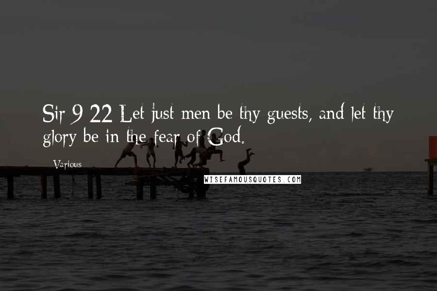 Various Quotes: Sir 9:22 Let just men be thy guests, and let thy glory be in the fear of God.