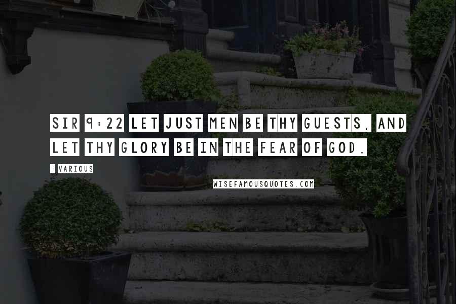 Various Quotes: Sir 9:22 Let just men be thy guests, and let thy glory be in the fear of God.
