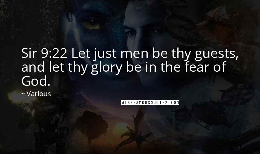 Various Quotes: Sir 9:22 Let just men be thy guests, and let thy glory be in the fear of God.
