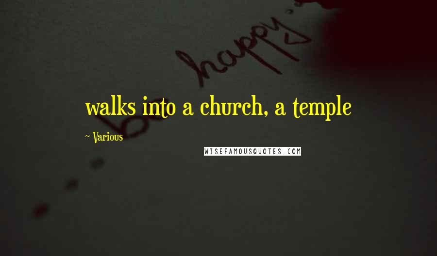 Various Quotes: walks into a church, a temple