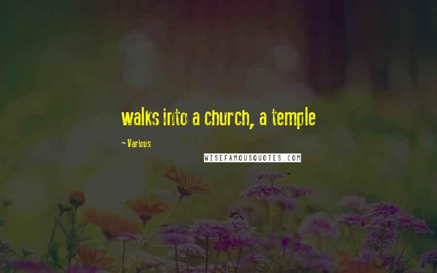 Various Quotes: walks into a church, a temple