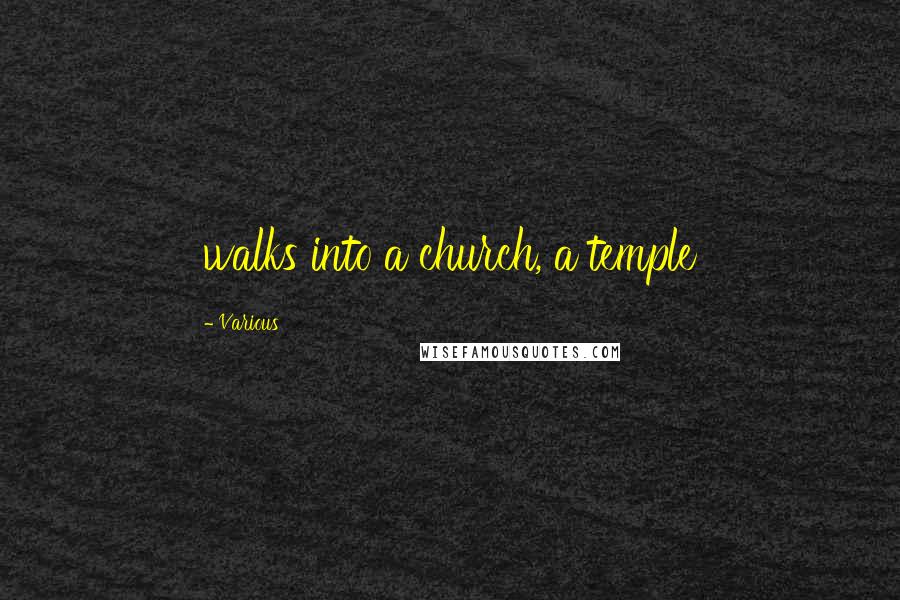 Various Quotes: walks into a church, a temple