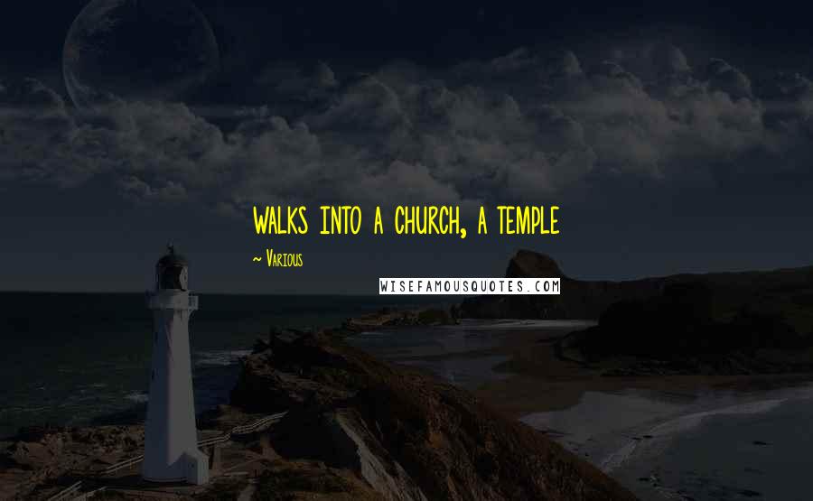 Various Quotes: walks into a church, a temple