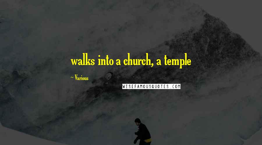 Various Quotes: walks into a church, a temple