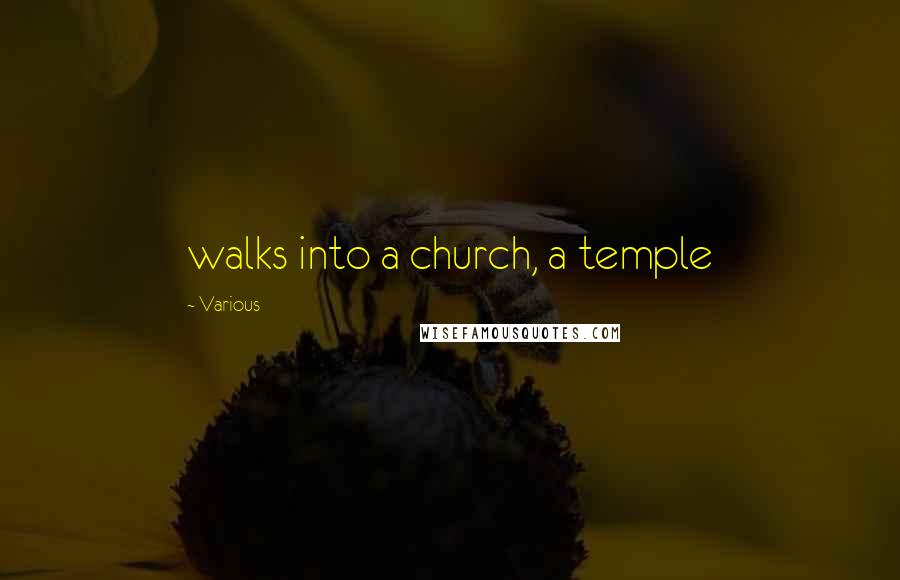 Various Quotes: walks into a church, a temple