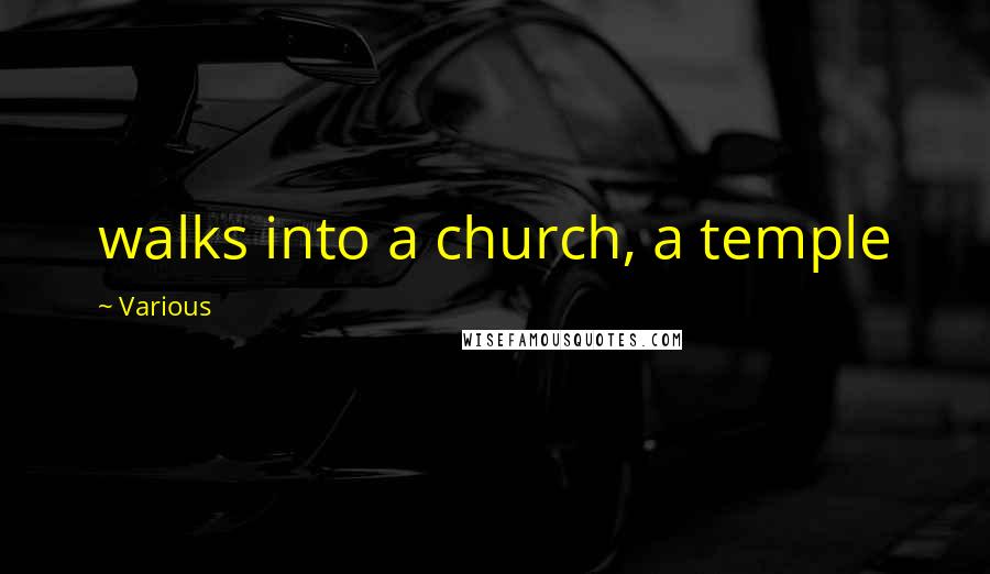 Various Quotes: walks into a church, a temple