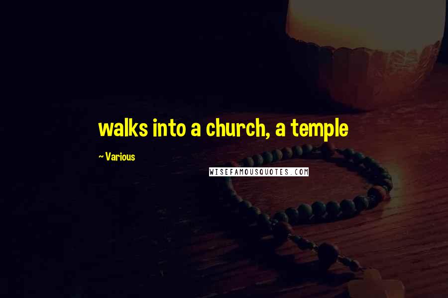 Various Quotes: walks into a church, a temple