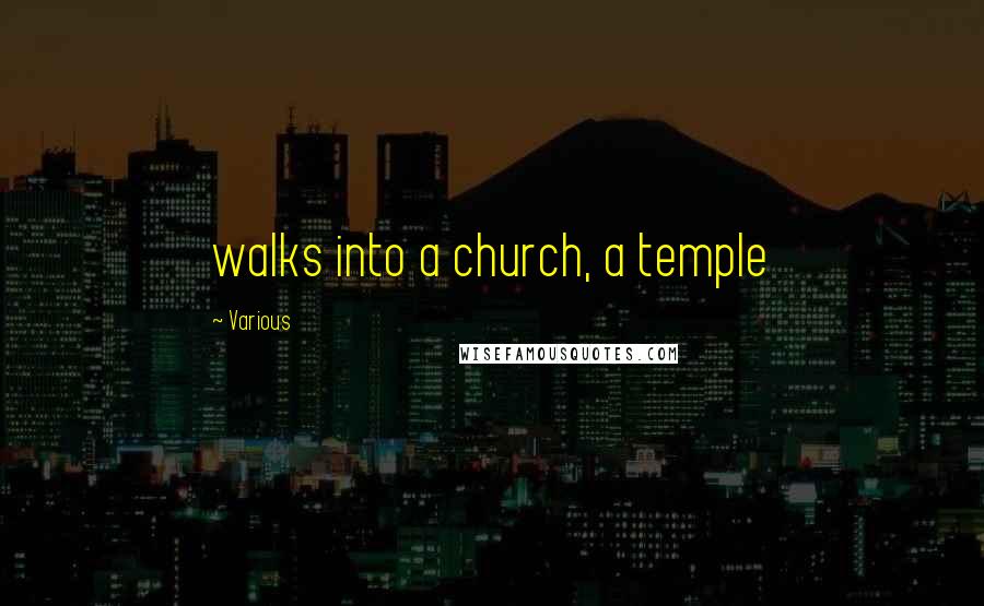 Various Quotes: walks into a church, a temple