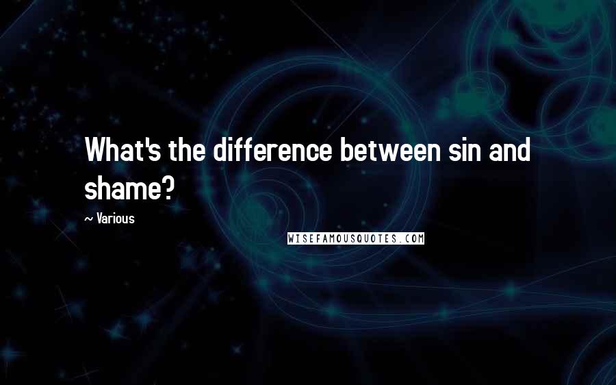 Various Quotes: What's the difference between sin and shame?