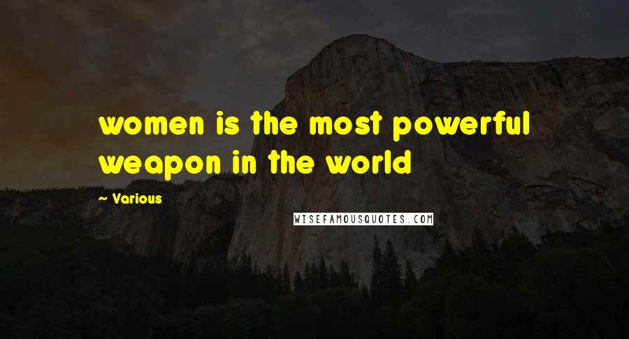 Various Quotes: women is the most powerful weapon in the world