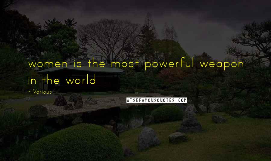 Various Quotes: women is the most powerful weapon in the world