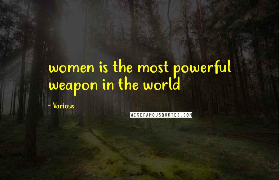 Various Quotes: women is the most powerful weapon in the world