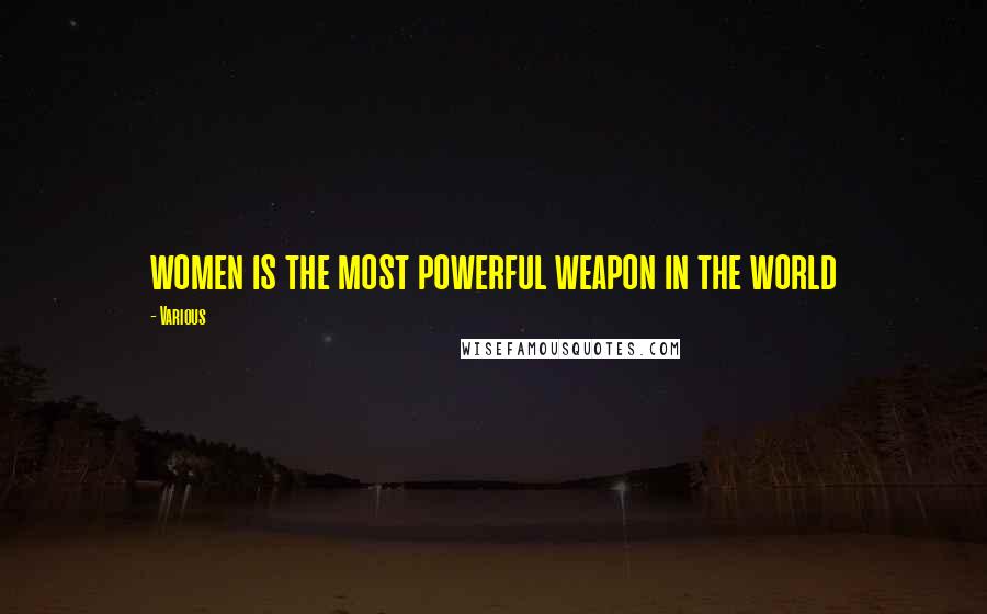 Various Quotes: women is the most powerful weapon in the world