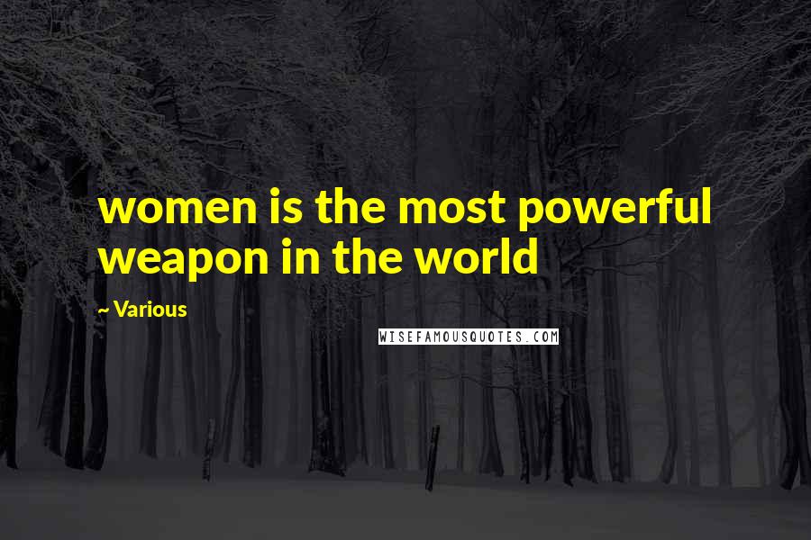 Various Quotes: women is the most powerful weapon in the world