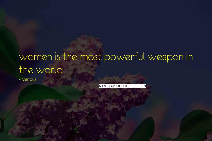 Various Quotes: women is the most powerful weapon in the world