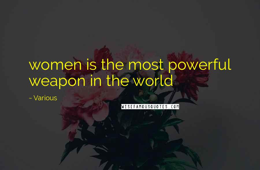 Various Quotes: women is the most powerful weapon in the world