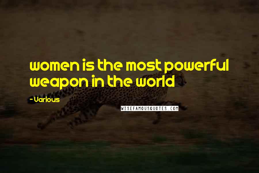 Various Quotes: women is the most powerful weapon in the world