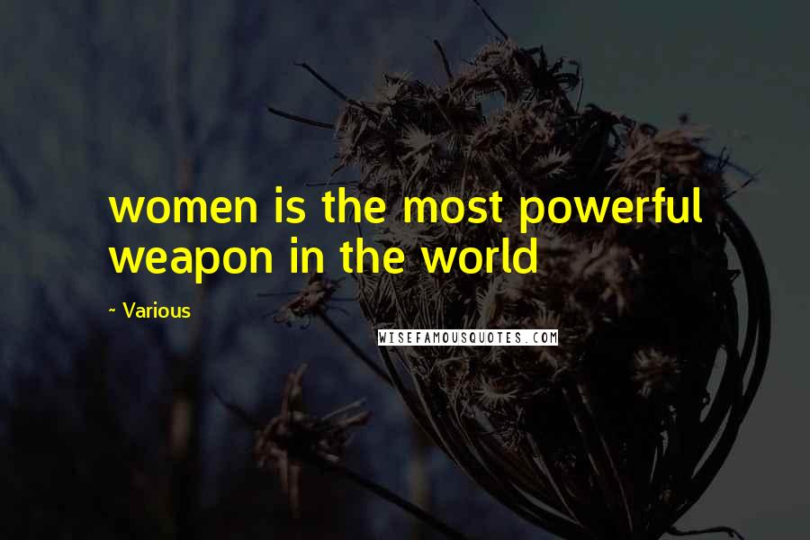 Various Quotes: women is the most powerful weapon in the world