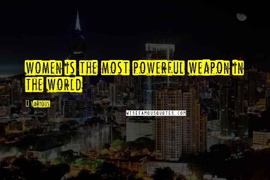 Various Quotes: women is the most powerful weapon in the world