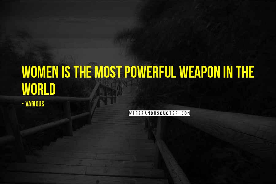 Various Quotes: women is the most powerful weapon in the world