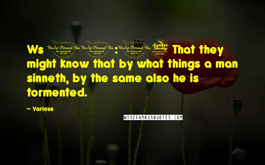 Various Quotes: Ws 11:17 That they might know that by what things a man sinneth, by the same also he is tormented.