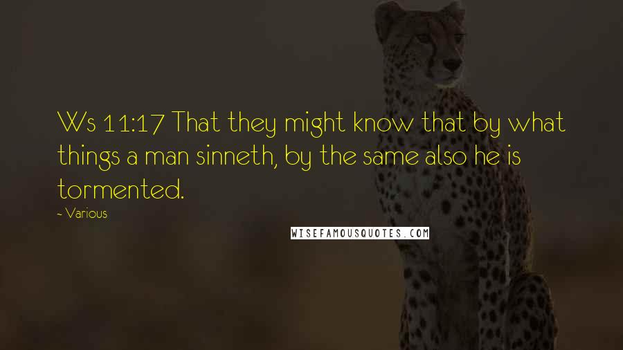 Various Quotes: Ws 11:17 That they might know that by what things a man sinneth, by the same also he is tormented.