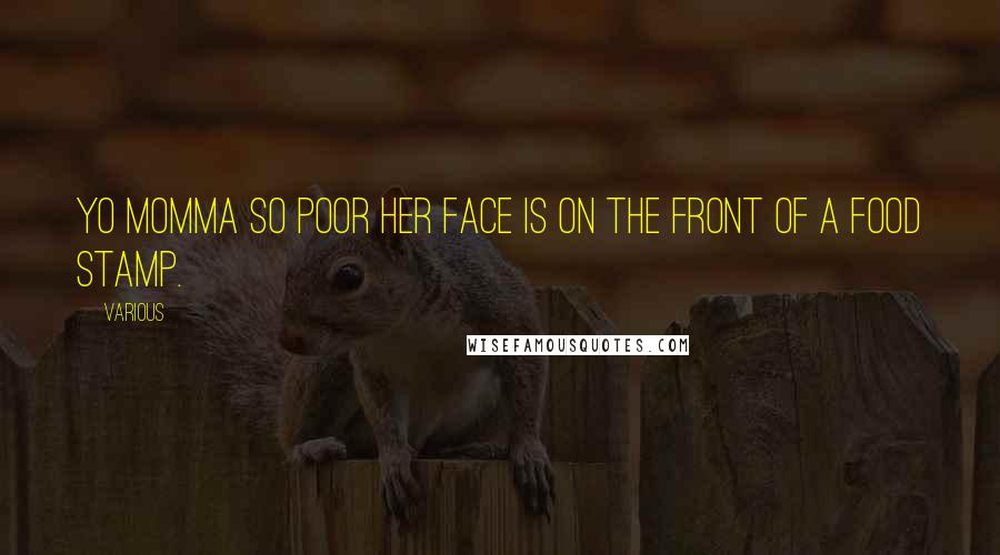 Various Quotes: Yo momma so poor her face is on the front of a food stamp.