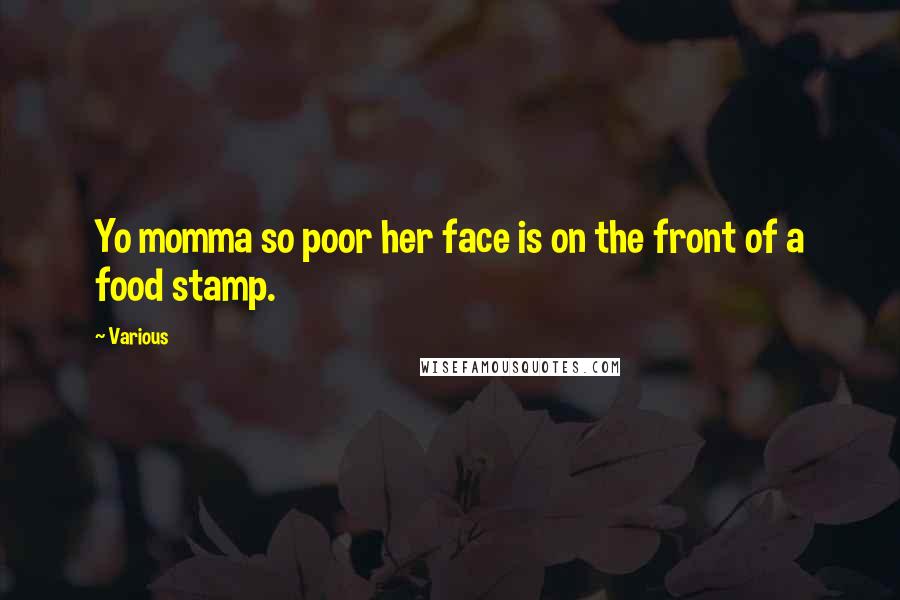 Various Quotes: Yo momma so poor her face is on the front of a food stamp.